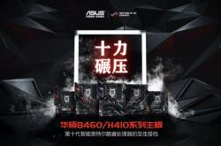 华硕11款B460、4款H410主板齐发：649元搞定十代酷睿