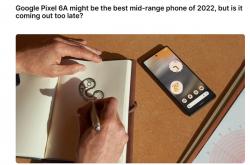 卖3000元 谷歌Pixel 6a成为老外眼中最好的中端机：像安卓版iPhone SE