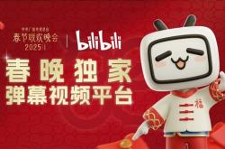 历史首次！B站拿下2025年央视春晚转播权：独家弹幕视频平台