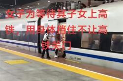 女子伸腿强行阻止高铁关门！官方通报：相关部门已介入调查