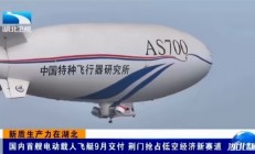 我国自研首艘电动载人飞艇AS700D冲刺9月交付：锂电驱动、时速80km